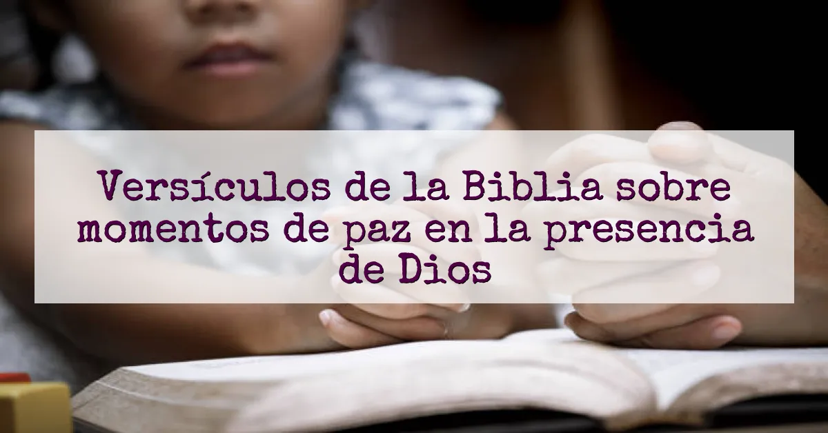 Versículos de la Biblia sobre momentos de paz en la presencia de Dios