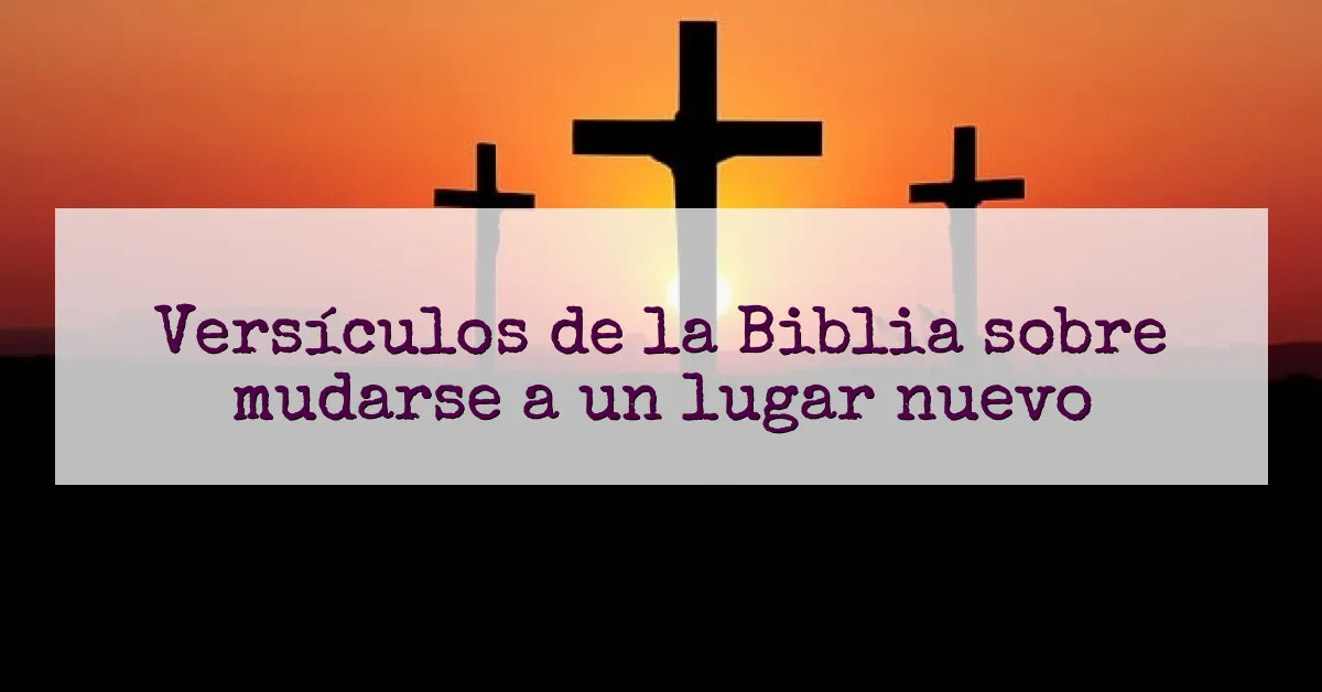 Versículos de la Biblia sobre mudarse a un lugar nuevo
