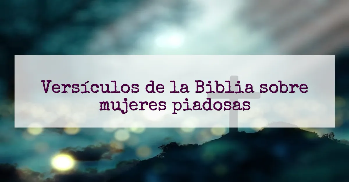 Versículos de la Biblia sobre mujeres piadosas