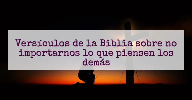 Versículos de la Biblia sobre no importarnos lo que piensen los demás