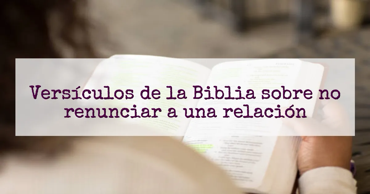 Versículos de la Biblia sobre no renunciar a una relación