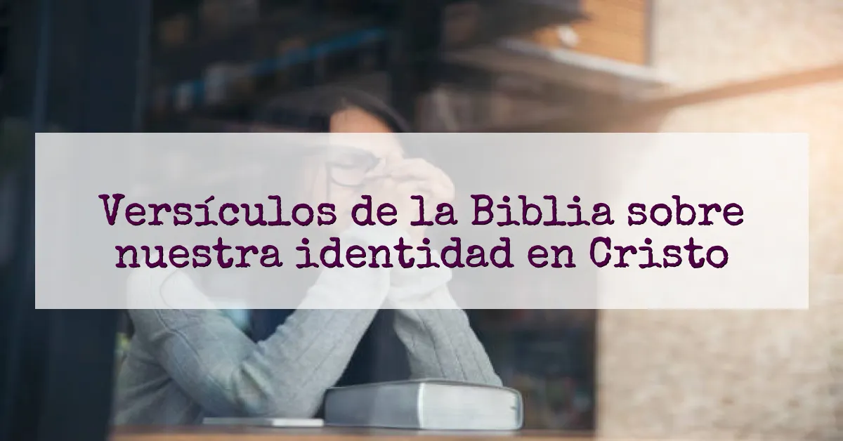 Versículos de la Biblia sobre nuestra identidad en Cristo