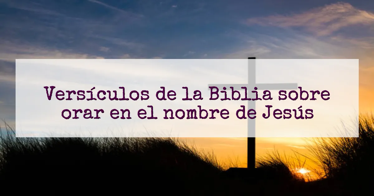Versículos de la Biblia sobre orar en el nombre de Jesús
