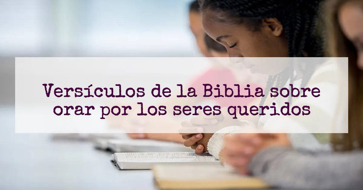 Versículos de la Biblia sobre orar por los seres queridos