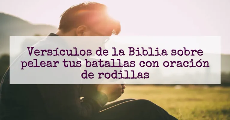 Versículos de la Biblia sobre pelear tus batallas con oración de rodillas