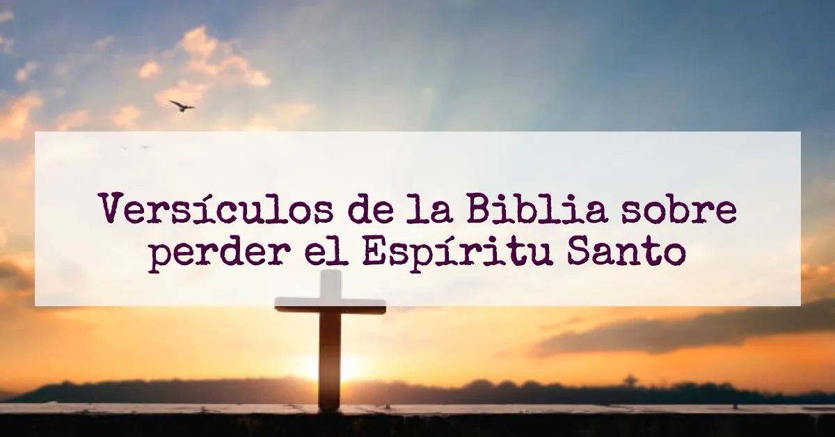 Versículos de la Biblia sobre perder el Espíritu Santo
