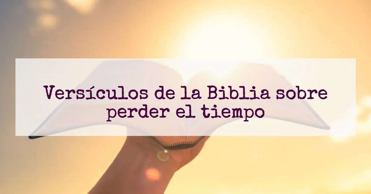 Versículos de la Biblia sobre perder el tiempo