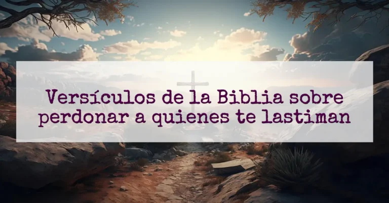 Versículos de la Biblia sobre perdonar a quienes te lastiman