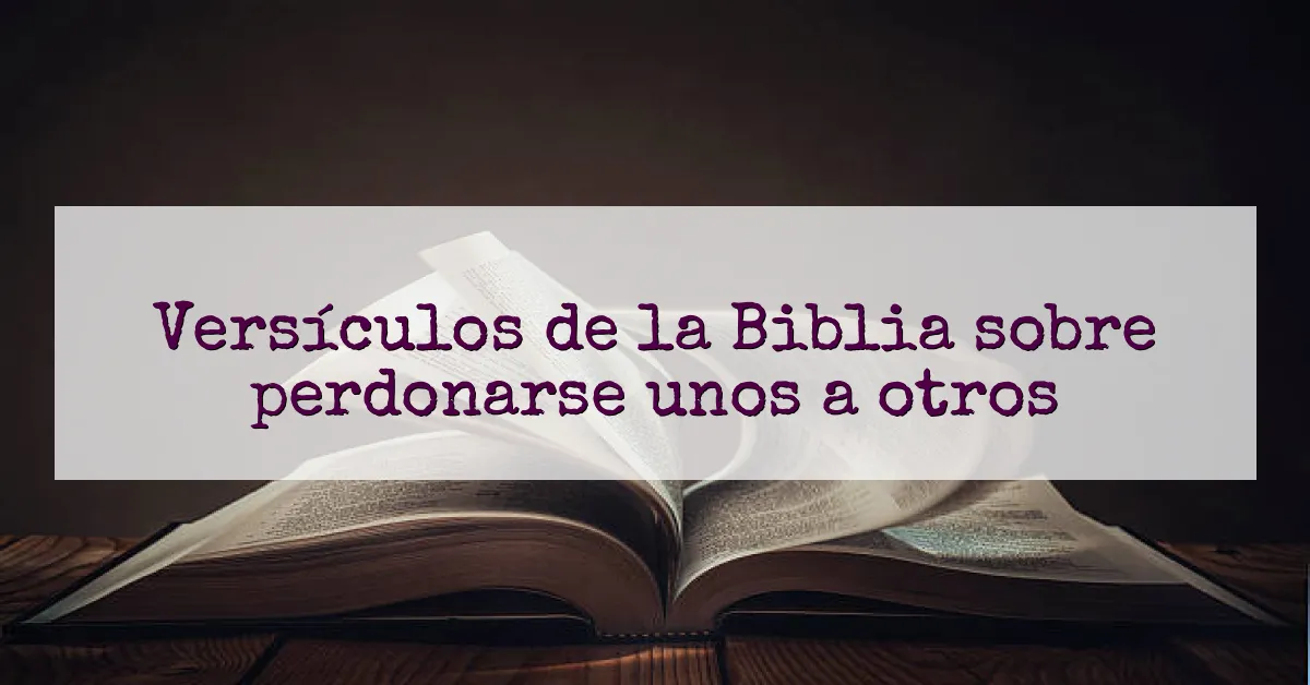 Versículos de la Biblia sobre perdonarse unos a otros