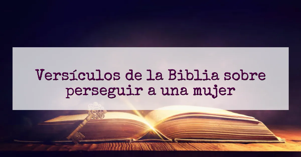 Versículos de la Biblia sobre perseguir a una mujer