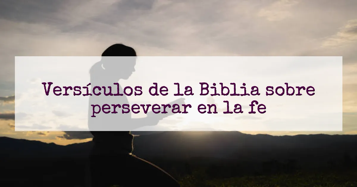 Versículos de la Biblia sobre perseverar en la fe
