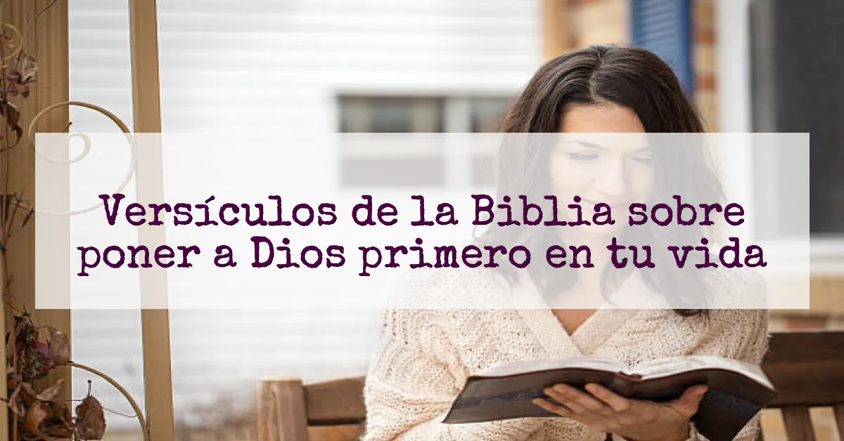 Versículos de la Biblia sobre poner a Dios primero en tu vida