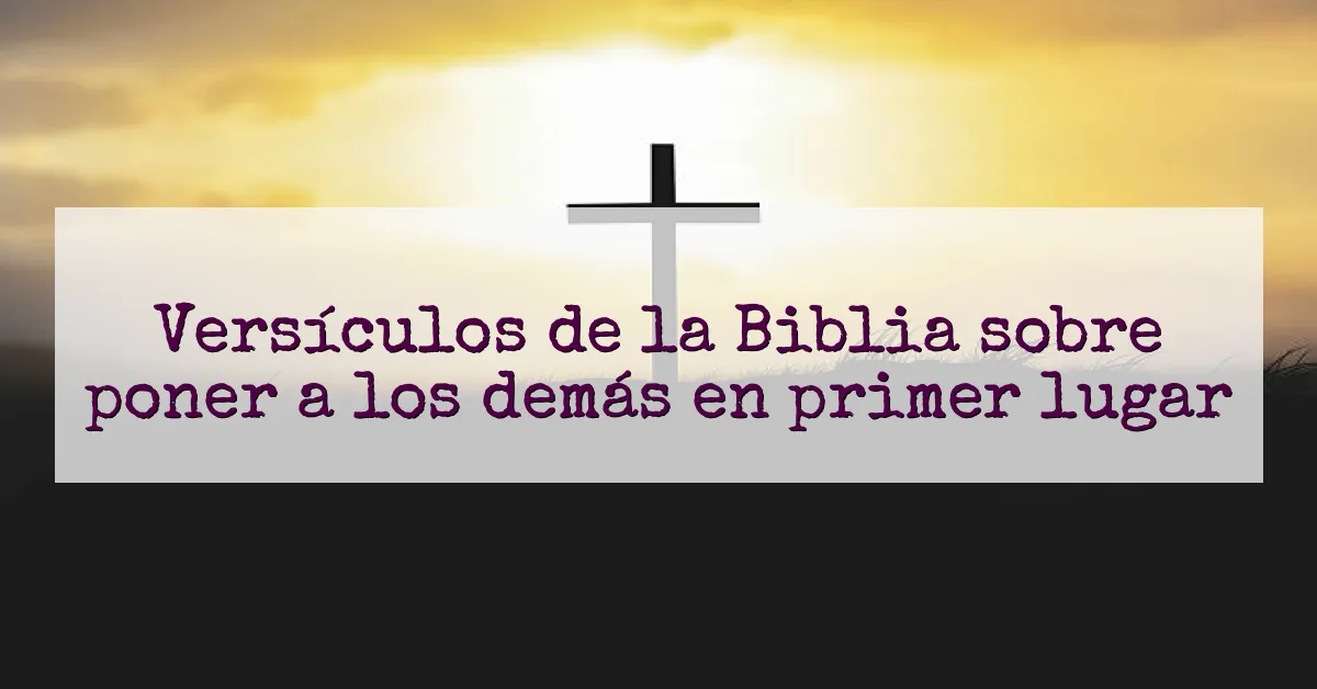 Versículos de la Biblia sobre poner a los demás en primer lugar