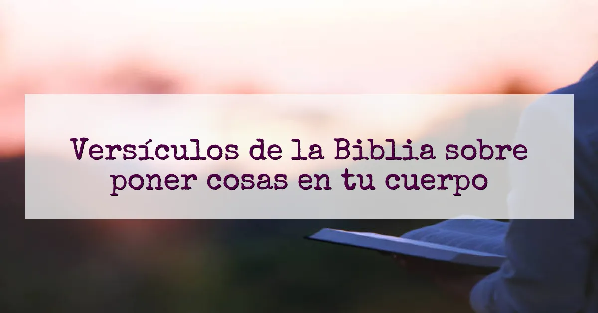 Versículos de la Biblia sobre poner cosas en tu cuerpo