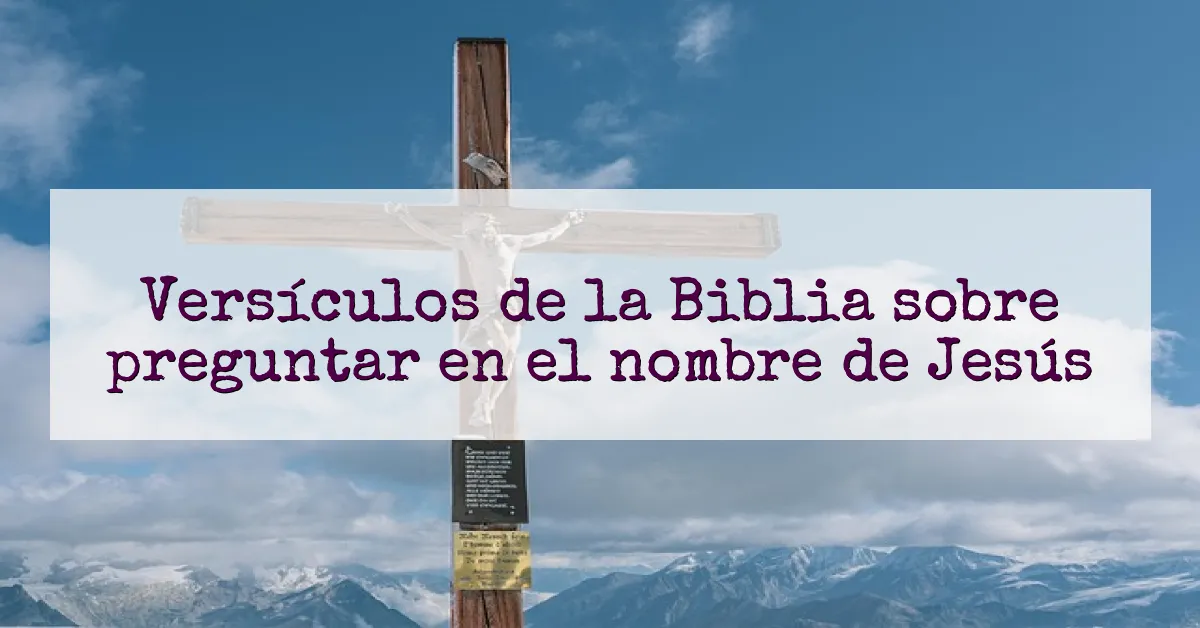 Versículos de la Biblia sobre preguntar en el nombre de Jesús