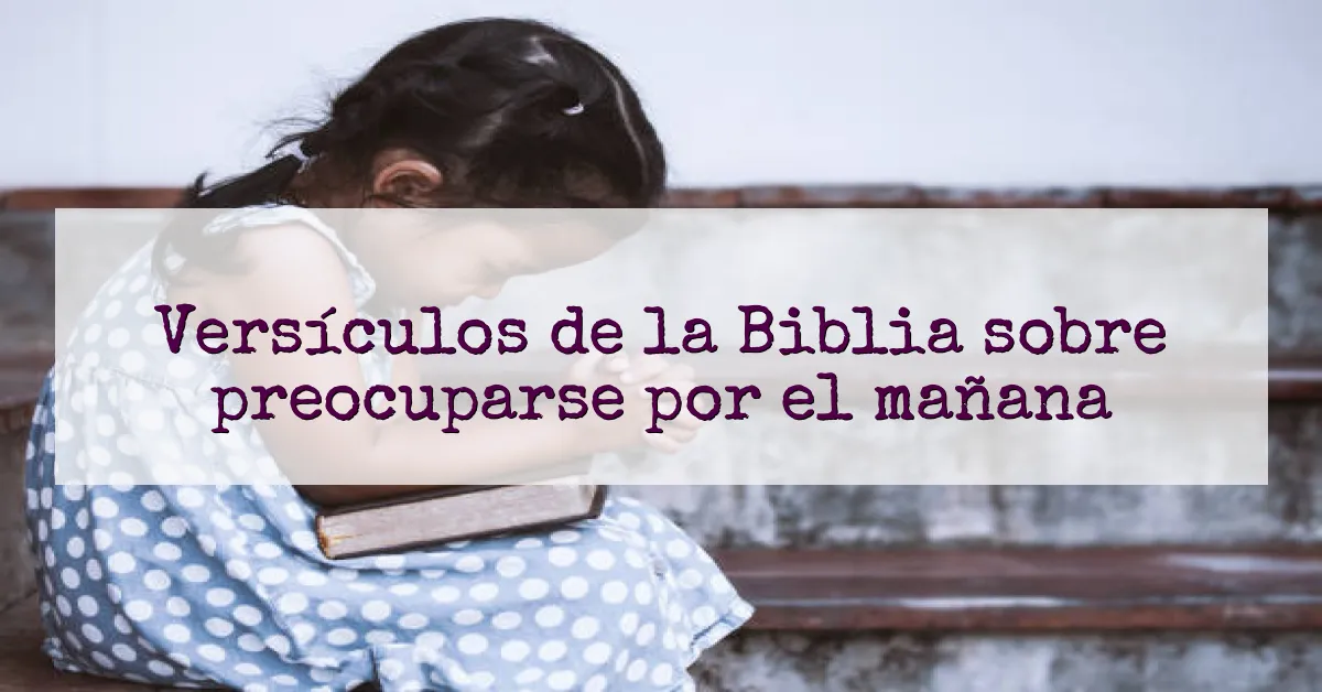 Versículos de la Biblia sobre preocuparse por el mañana