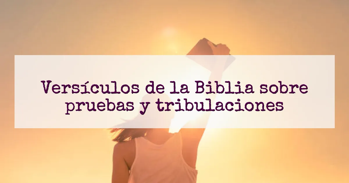 Versículos de la Biblia sobre pruebas y tribulaciones