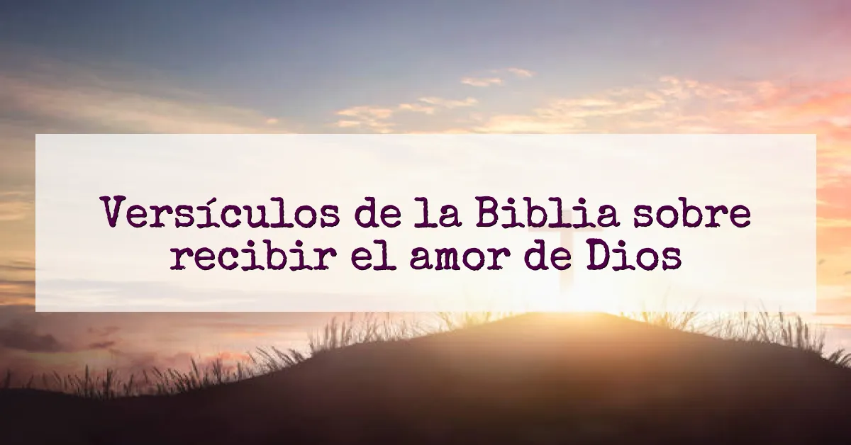 Versículos de la Biblia sobre recibir el amor de Dios