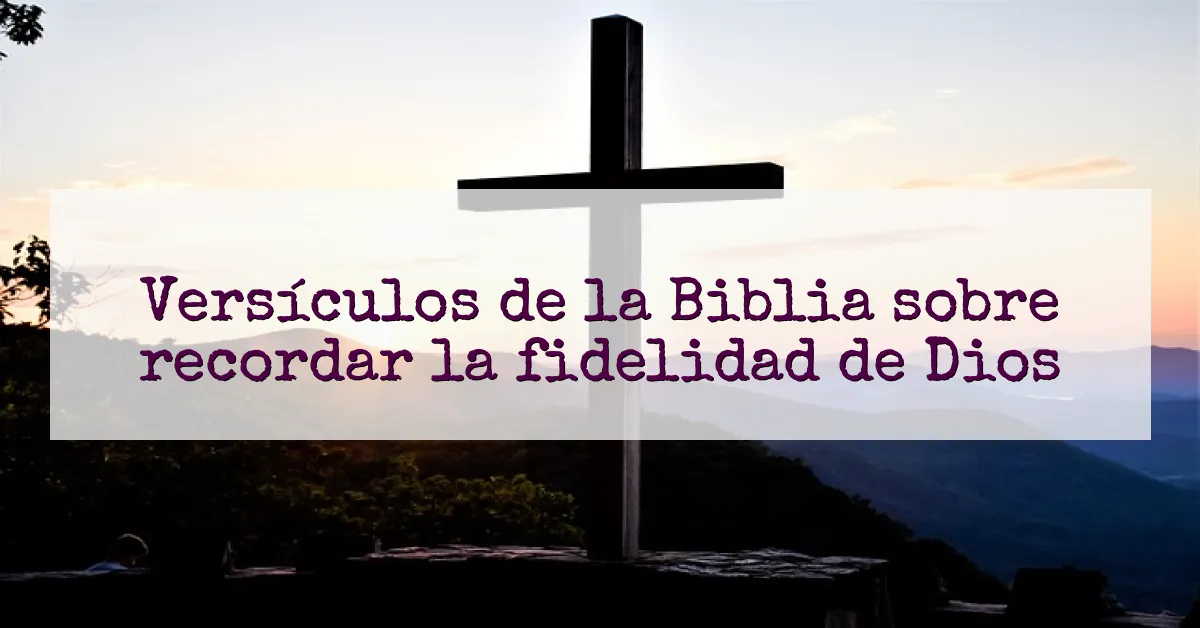Versículos de la Biblia sobre recordar la fidelidad de Dios