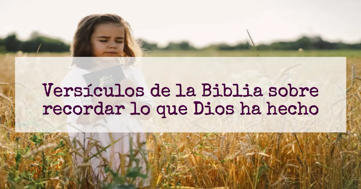 Versículos de la Biblia sobre recordar lo que Dios ha hecho