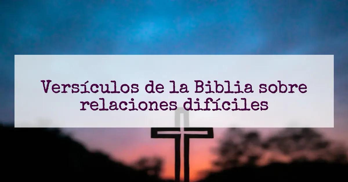Versículos de la Biblia sobre relaciones difíciles