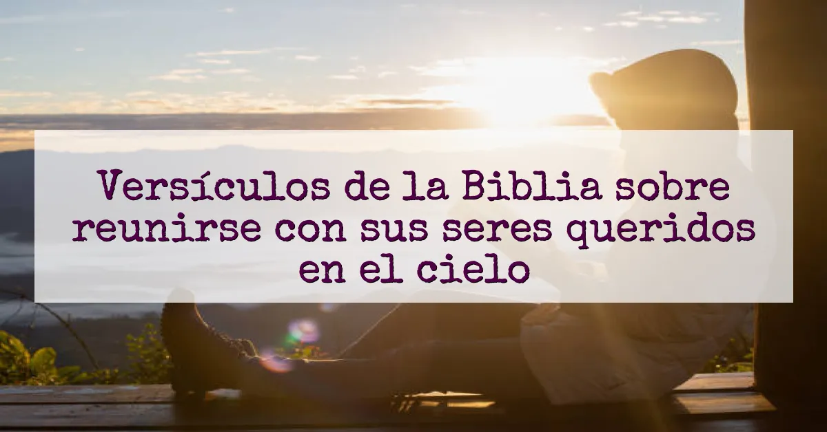 Versículos de la Biblia sobre reunirse con sus seres queridos en el cielo