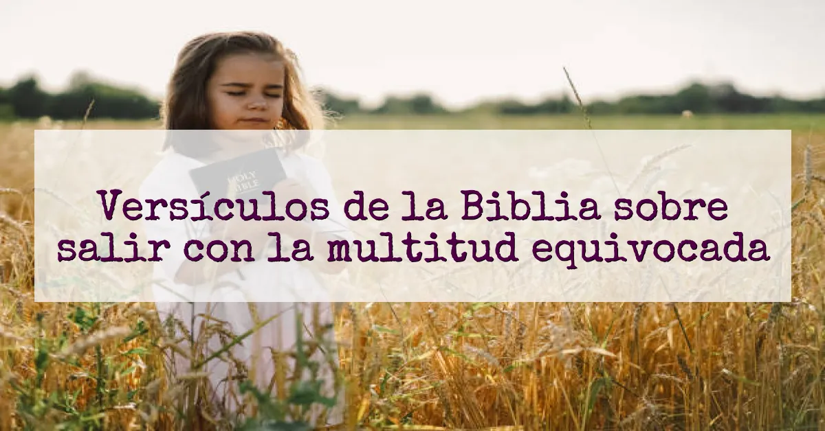 Versículos de la Biblia sobre salir con la multitud equivocada