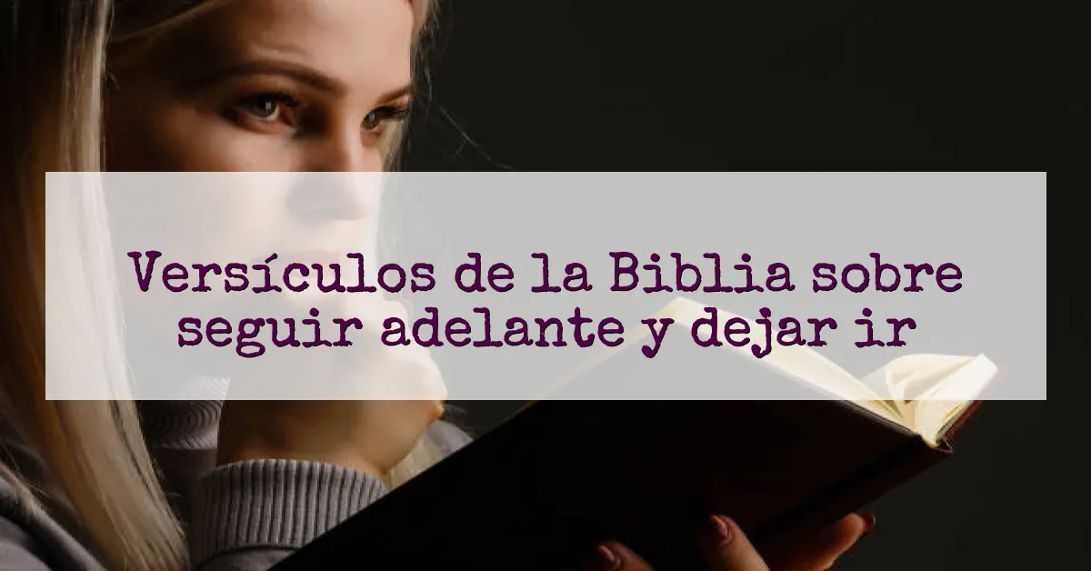 Versículos de la Biblia sobre seguir adelante y dejar ir