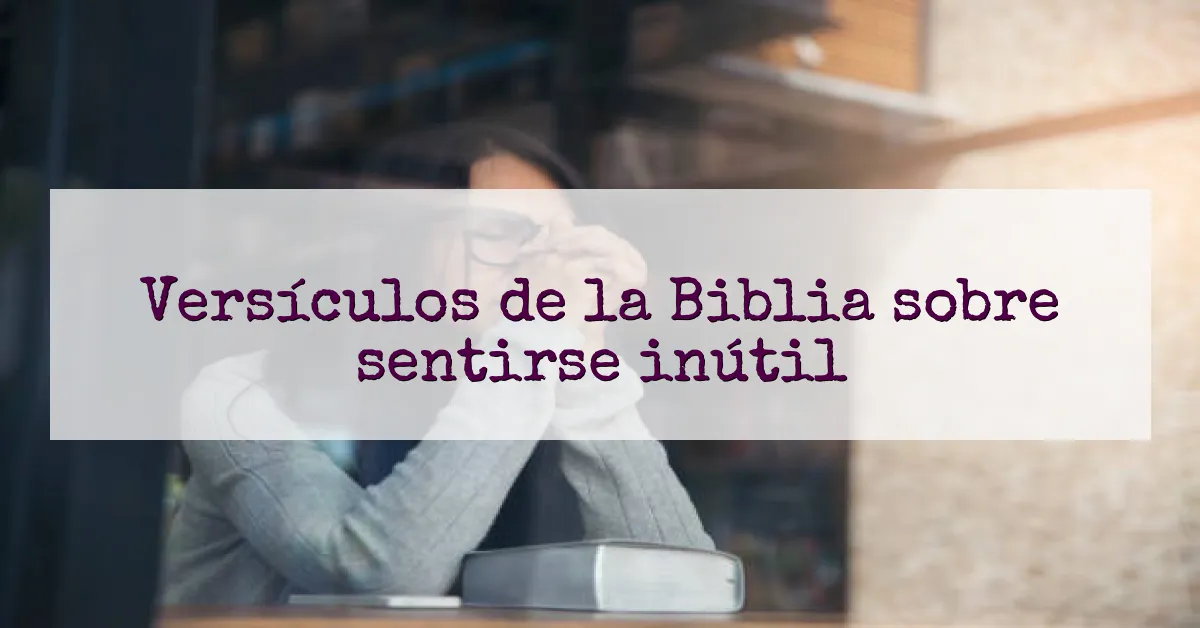 Versículos de la Biblia sobre sentirse inútil
