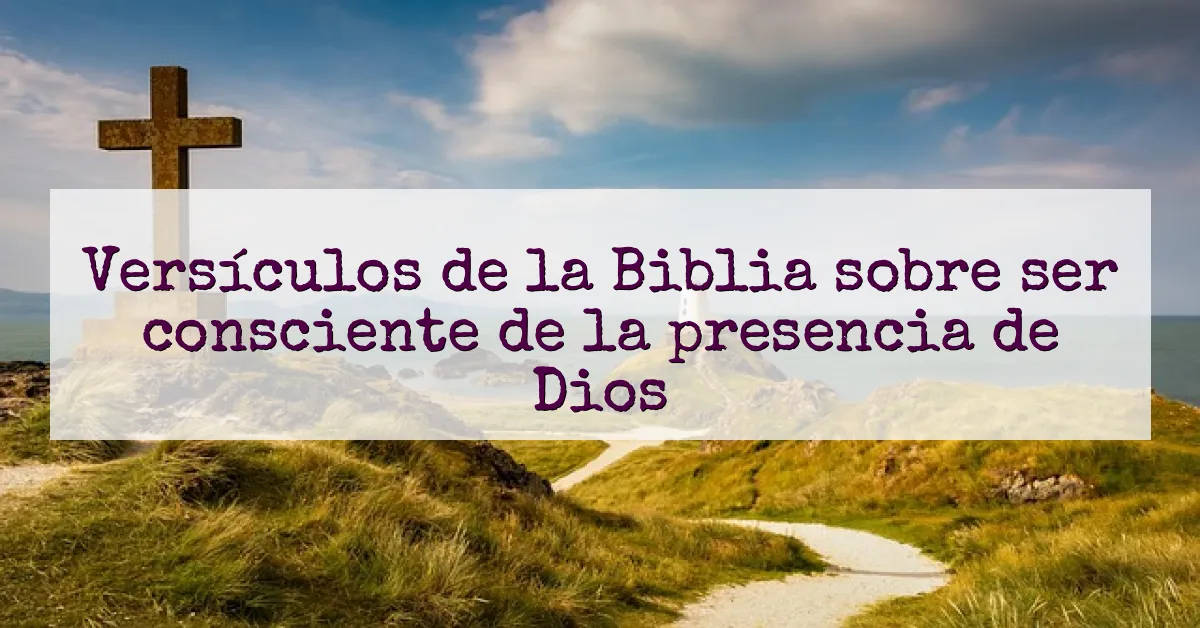 Versículos de la Biblia sobre ser consciente de la presencia de Dios