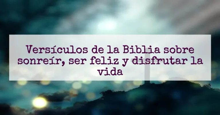 Versículos de la Biblia sobre sonreír, ser feliz y disfrutar la vida