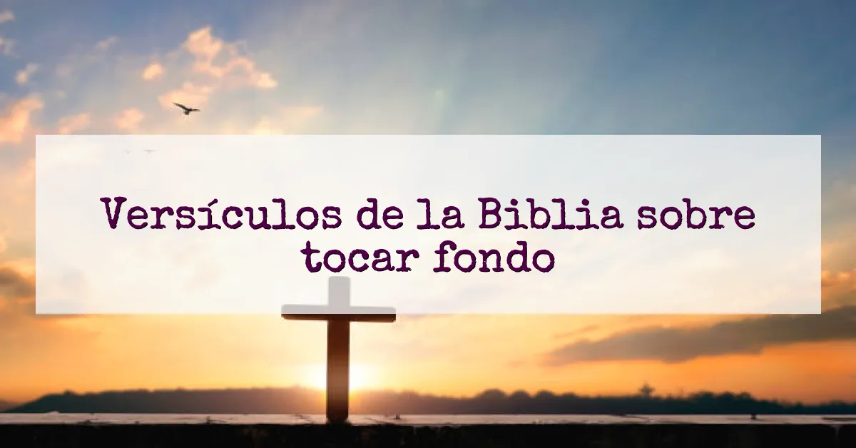 Versículos de la Biblia sobre tocar fondo