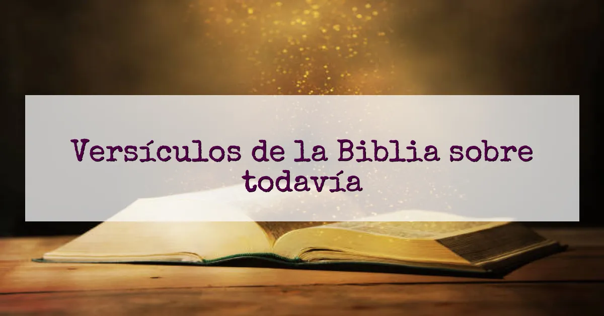 Versículos de la Biblia sobre todavía