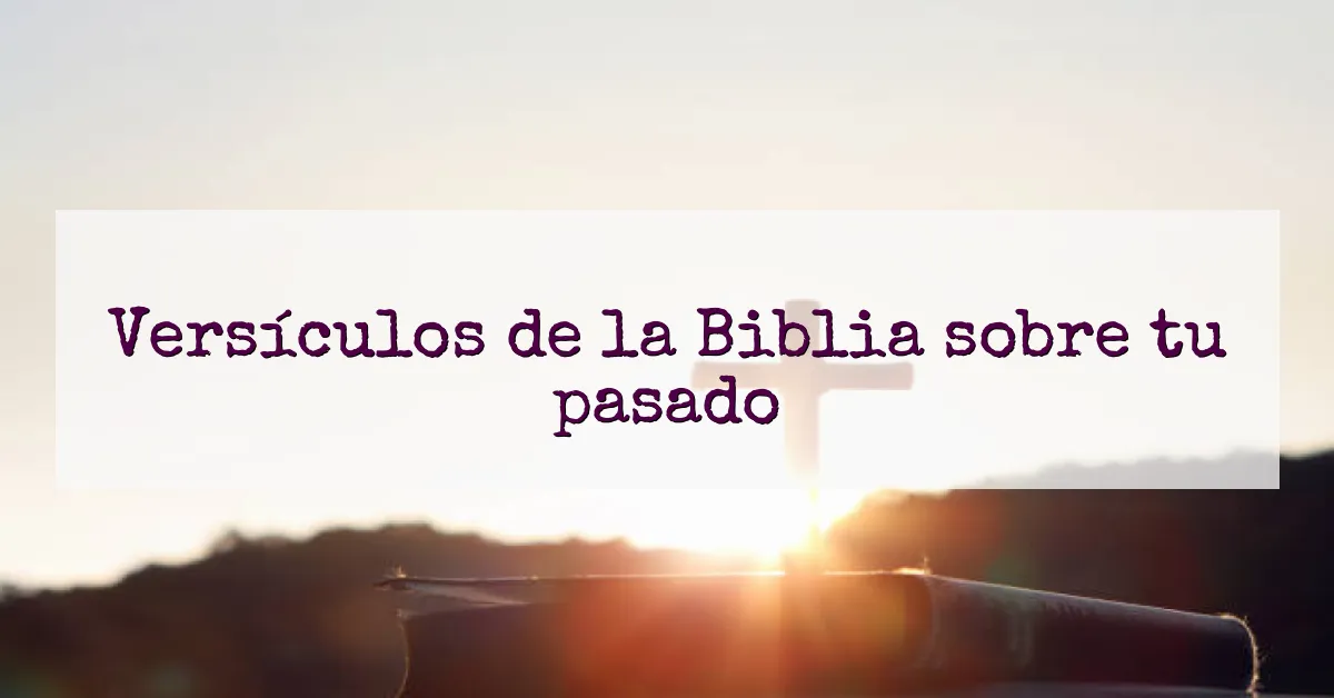 Versículos de la Biblia sobre tu pasado