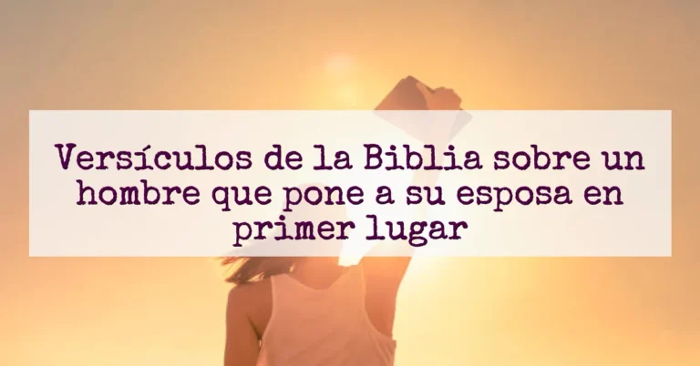 Versículos de la Biblia sobre un hombre que pone a su esposa en primer lugar