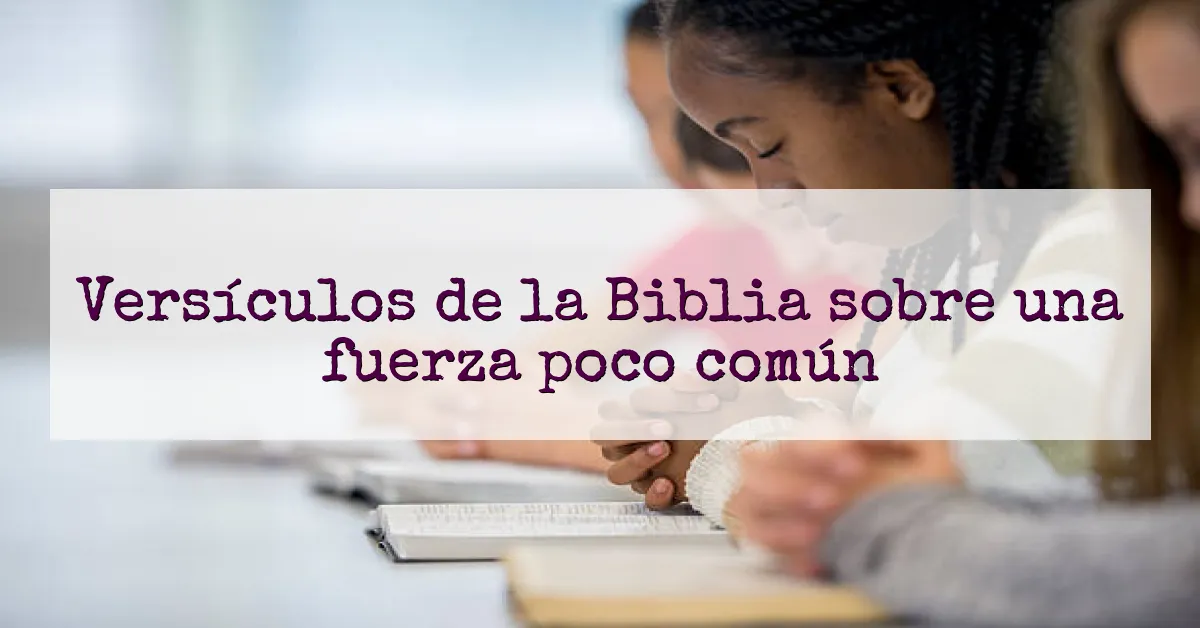 Versículos de la Biblia sobre una fuerza poco común