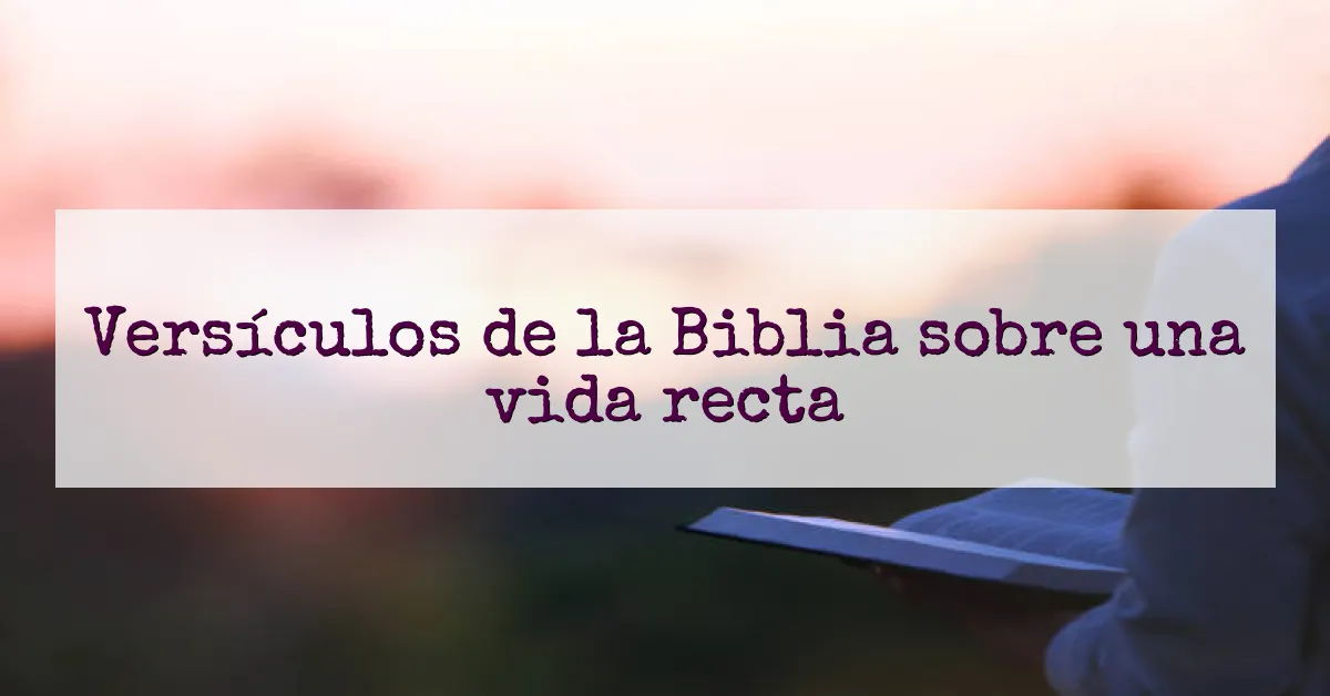 Versículos de la Biblia sobre una vida recta