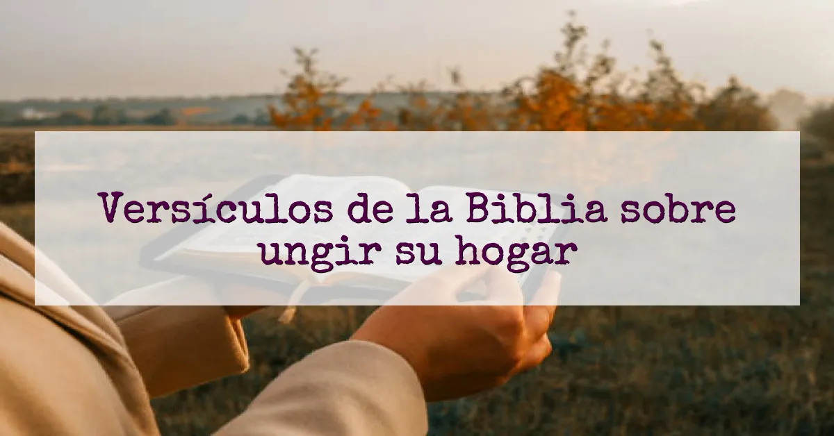 Versículos de la Biblia sobre ungir su hogar
