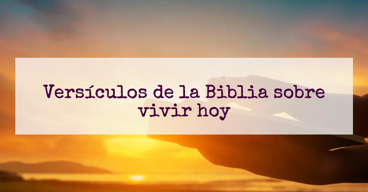 Versículos de la Biblia sobre vivir hoy