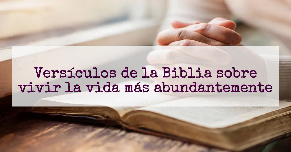 Versículos de la Biblia sobre vivir la vida más abundantemente