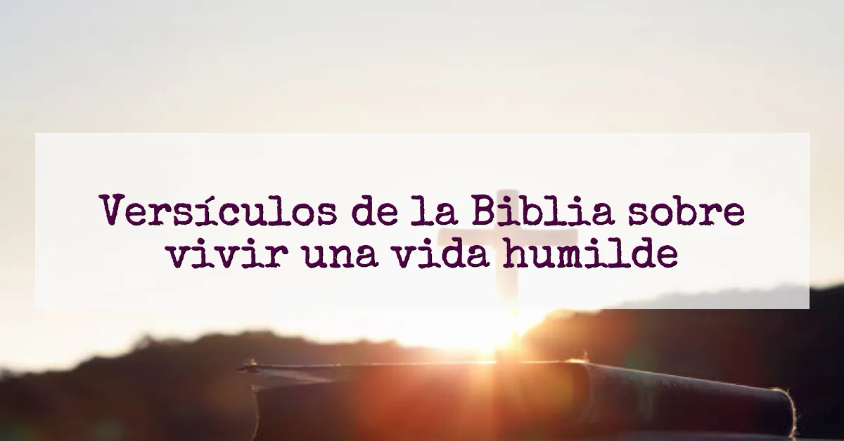 Versículos de la Biblia sobre vivir una vida humilde