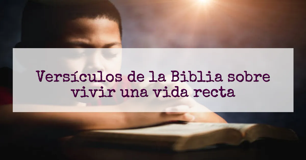 Versículos de la Biblia sobre vivir una vida recta
